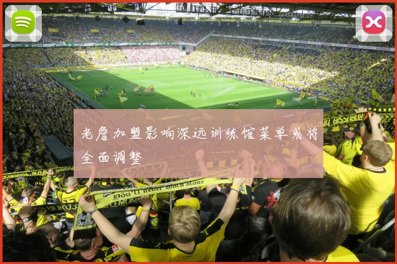 老詹加盟影响深远训练馆菜单或将全面调整