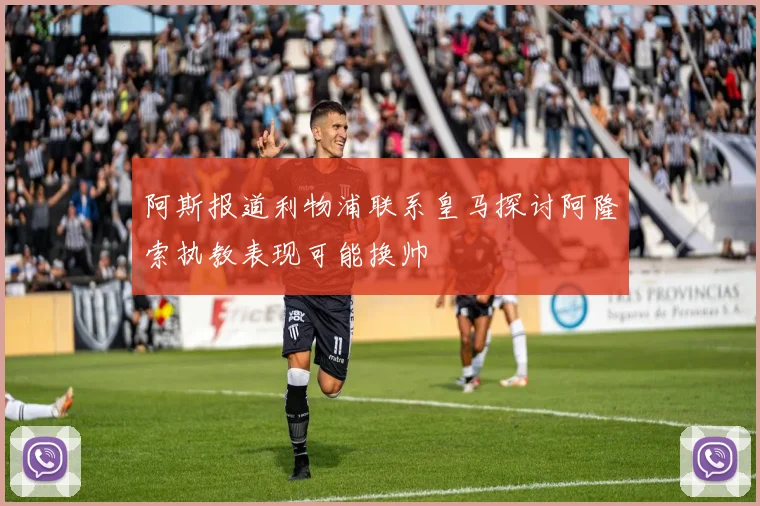 阿斯报道利物浦联系皇马探讨阿隆索执教表现可能换帅