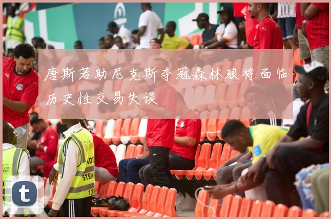 唐斯若助尼克斯夺冠森林狼将面临历史性交易失误